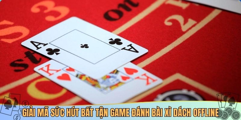 Giải mã sức hút bất tận game đánh bài xì dách offline